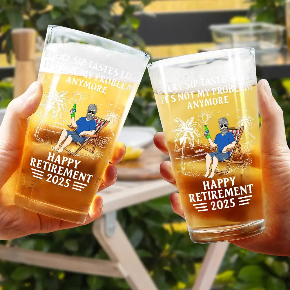 Every Sip Tastes Like It's Not My Problem Anymore - Personalized Custom Retirement Beer Glass