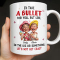 "I'd Take A Bullet For You In The Leg" Personalized Bestie Coffee Mug - Funny Custom Friendship Gift