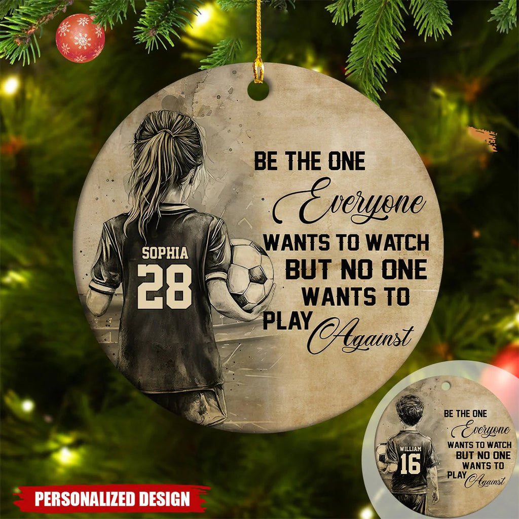 "Be The One Everyone Wants To Watch Against" Custom Soccer Ornament - Personalized Sports Gift for Kids