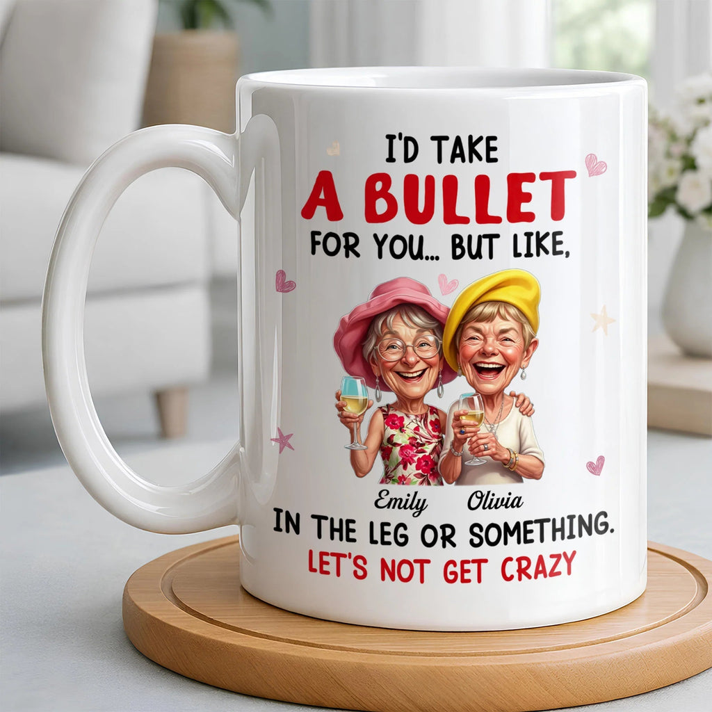 "I'd Take A Bullet For You In The Leg" Personalized Bestie Coffee Mug - Funny Custom Friendship Gift